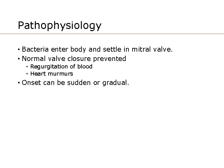 Pathophysiology • Bacteria enter body and settle in mitral valve. • Normal valve closure