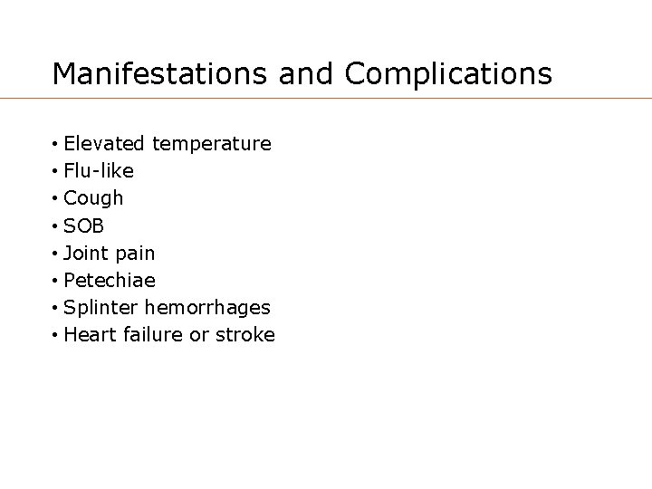 Manifestations and Complications • Elevated temperature • Flu-like • Cough • SOB • Joint