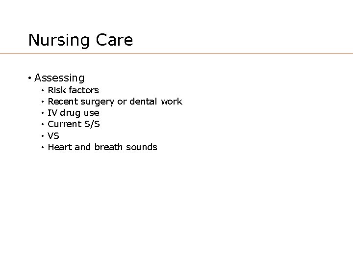 Nursing Care • Assessing • • • Risk factors Recent surgery or dental work