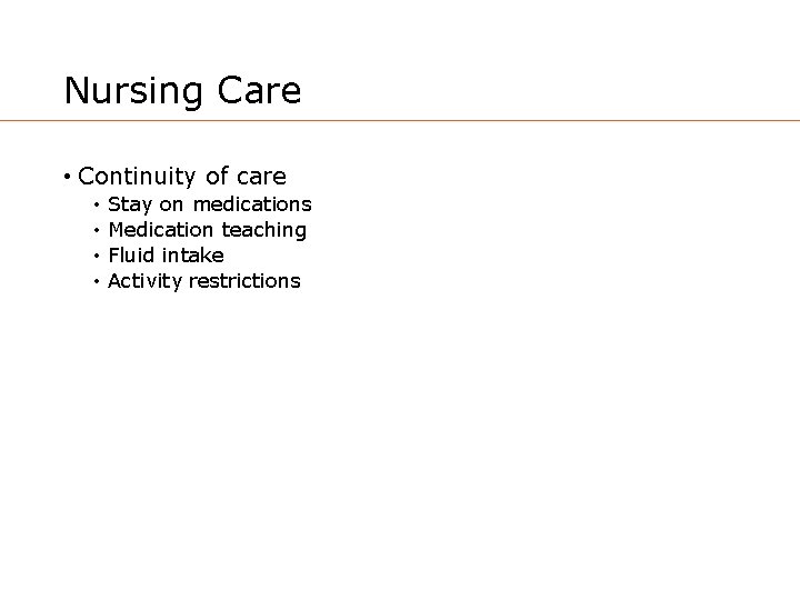 Nursing Care • Continuity of care • • Stay on medications Medication teaching Fluid