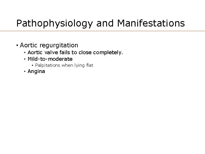 Pathophysiology and Manifestations • Aortic regurgitation • Aortic valve fails to close completely. •