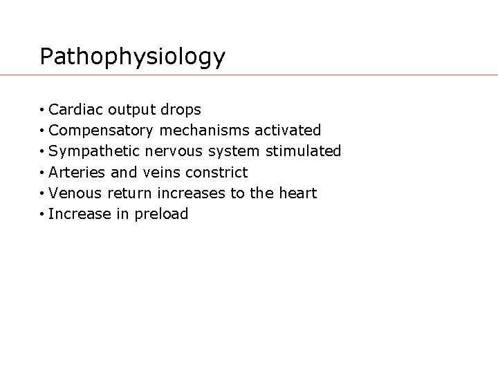 Pathophysiology • Cardiac output drops • Compensatory mechanisms activated • Sympathetic nervous system stimulated