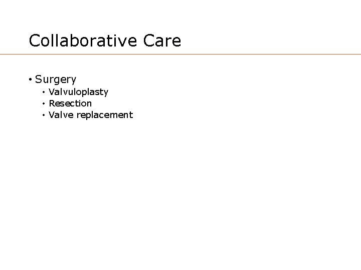 Collaborative Care • Surgery • Valvuloplasty • Resection • Valve replacement 