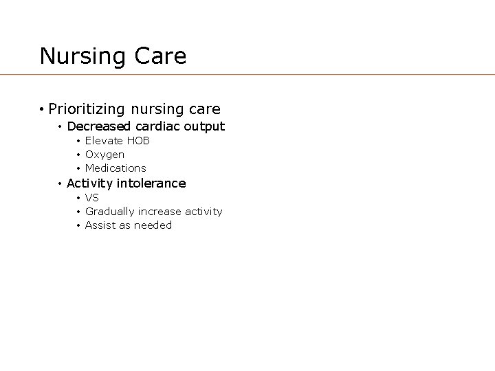 Nursing Care • Prioritizing nursing care • Decreased cardiac output • Elevate HOB •