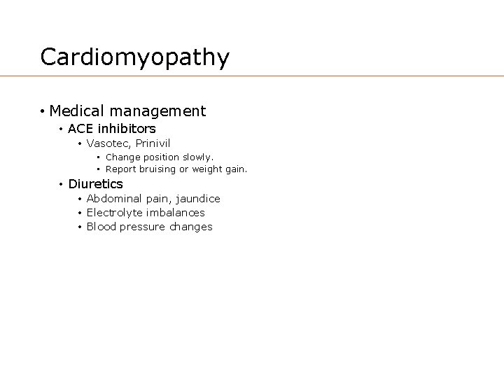 Cardiomyopathy • Medical management • ACE inhibitors • Vasotec, Prinivil • Change position slowly.