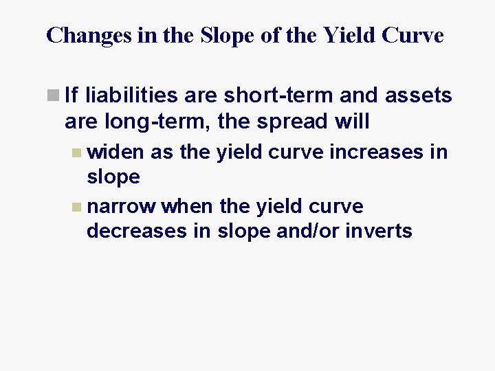 Changes in the Slope of the Yield Curve n If liabilities are short-term and