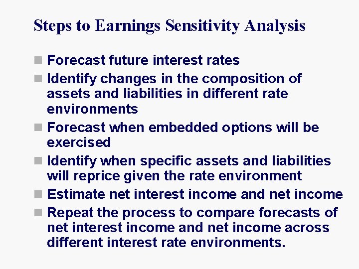 Steps to Earnings Sensitivity Analysis n Forecast future interest rates n Identify changes in