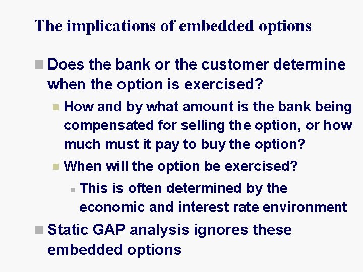 The implications of embedded options n Does the bank or the customer determine when