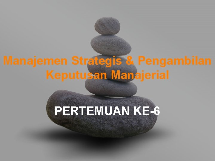 Manajemen Strategis & Pengambilan Keputusan Manajerial PERTEMUAN KE-6 