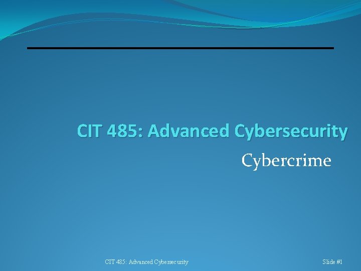 CIT 485: Advanced Cybersecurity Cybercrime CIT 485: Advanced Cybersecurity Slide #1 