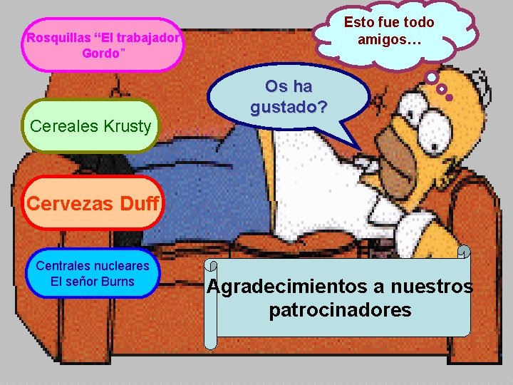 Esto fue todo amigos… Rosquillas “El trabajador Gordo” Cereales Krusty Os ha gustado? Cervezas