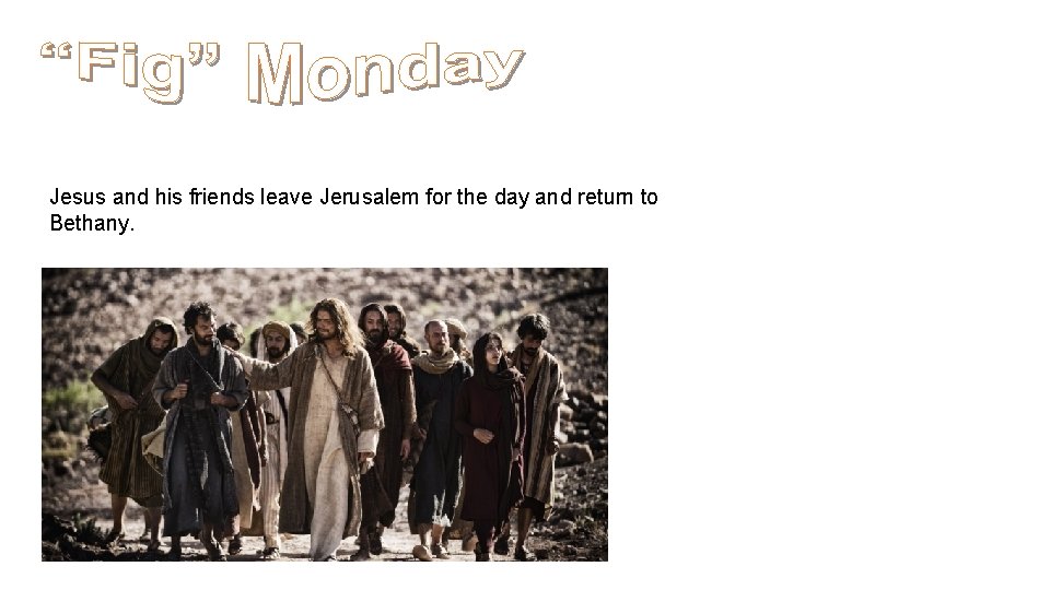 Jesus and his friends leave Jerusalem for the day and return to Bethany. 