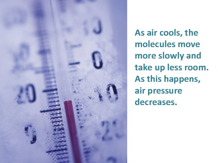 As air cools, the molecules move more slowly and take up less room. As