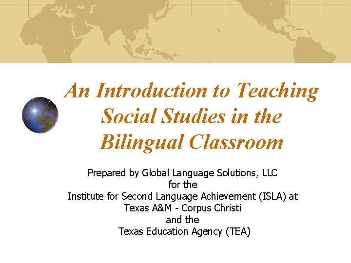 An Introduction to Teaching Social Studies in the Bilingual Classroom Prepared by Global Language