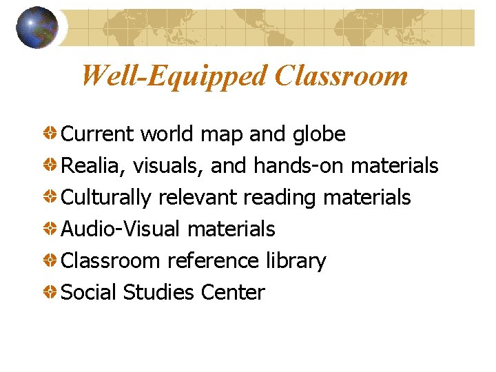 Well-Equipped Classroom Current world map and globe Realia, visuals, and hands-on materials Culturally relevant