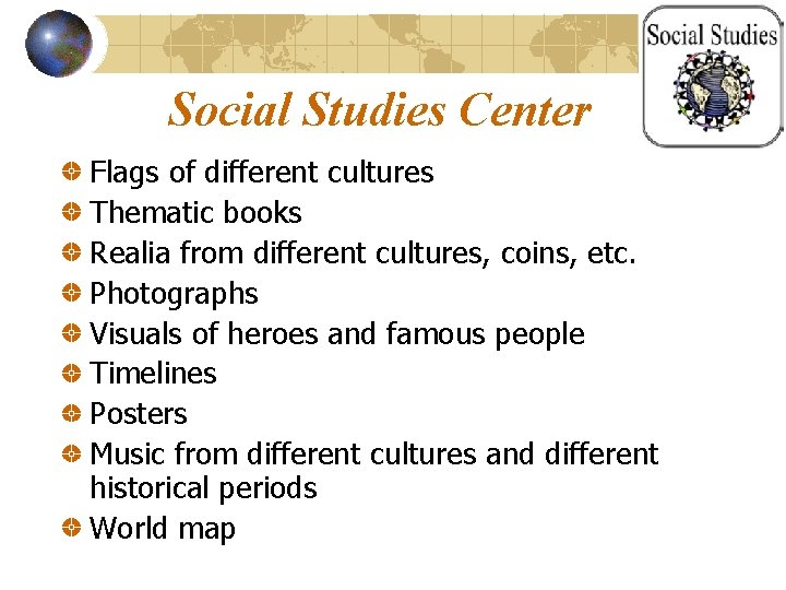 Social Studies Center Flags of different cultures Thematic books Realia from different cultures, coins,