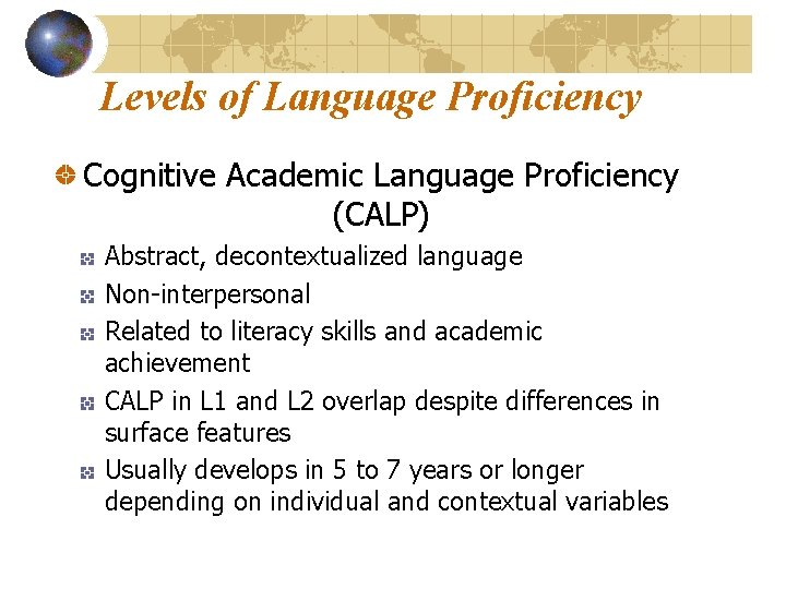 Levels of Language Proficiency Cognitive Academic Language Proficiency (CALP) Abstract, decontextualized language Non-interpersonal Related