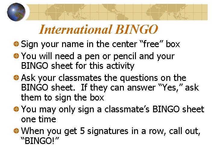 International BINGO Sign your name in the center “free” box You will need a