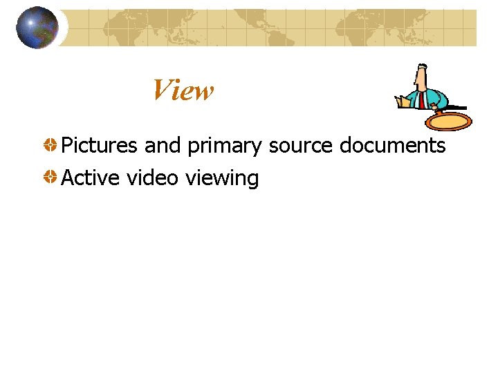 View Pictures and primary source documents Active video viewing 