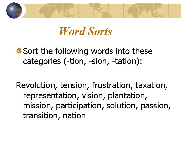 Word Sorts Sort the following words into these categories (-tion, -sion, -tation): Revolution, tension,