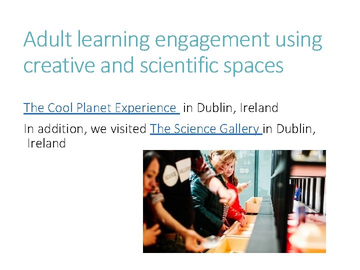 Adult learning engagement using creative and scientific spaces The Cool Planet Experience in Dublin,