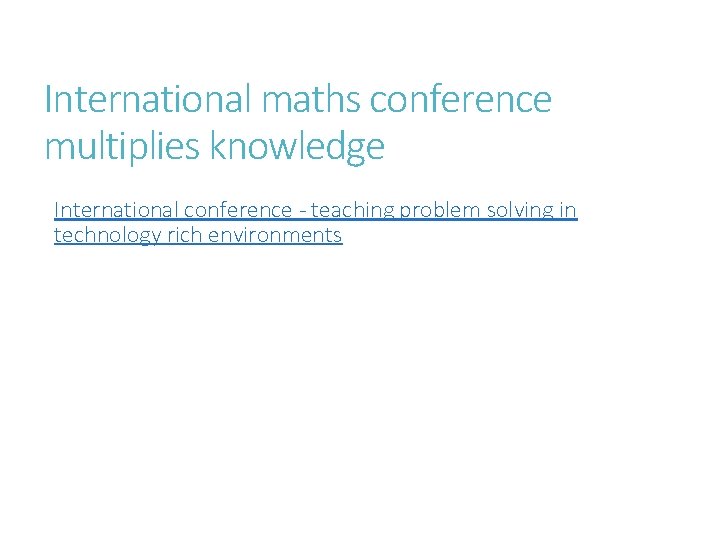 International maths conference multiplies knowledge International conference - teaching problem solving in technology rich