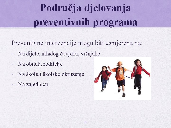 Područja djelovanja preventivnih programa Preventivne intervencije mogu biti usmjerena na: - Na dijete, mladog