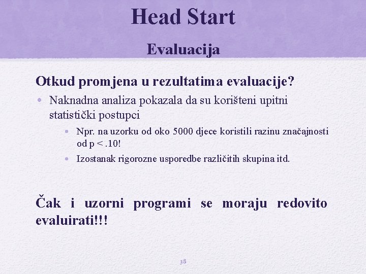 Head Start Evaluacija Otkud promjena u rezultatima evaluacije? • Naknadna analiza pokazala da su