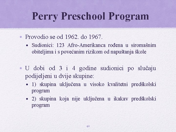 Perry Preschool Program • Provodio se od 1962. do 1967. • Sudionici: 123 Afro-Amerikanca