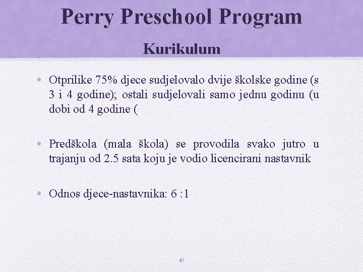 Perry Preschool Program Kurikulum • Otprilike 75% djece sudjelovalo dvije školske godine (s 3