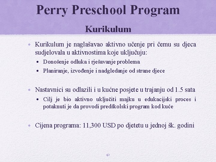 Perry Preschool Program Kurikulum • Kurikulum je naglašavao aktivno učenje pri čemu su djeca