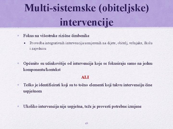 Multi-sistemske (obiteljske) intervencije • Fokus na višestruke rizične čimbenike • Provedba integrativnih intervencija usmjerenih