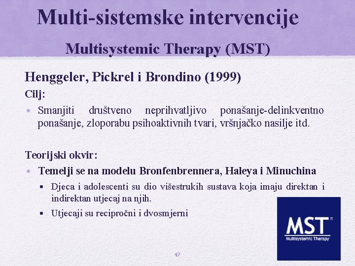 Multi-sistemske intervencije Multisystemic Therapy (MST) Henggeler, Pickrel i Brondino (1999) Cilj: • Smanjiti društveno