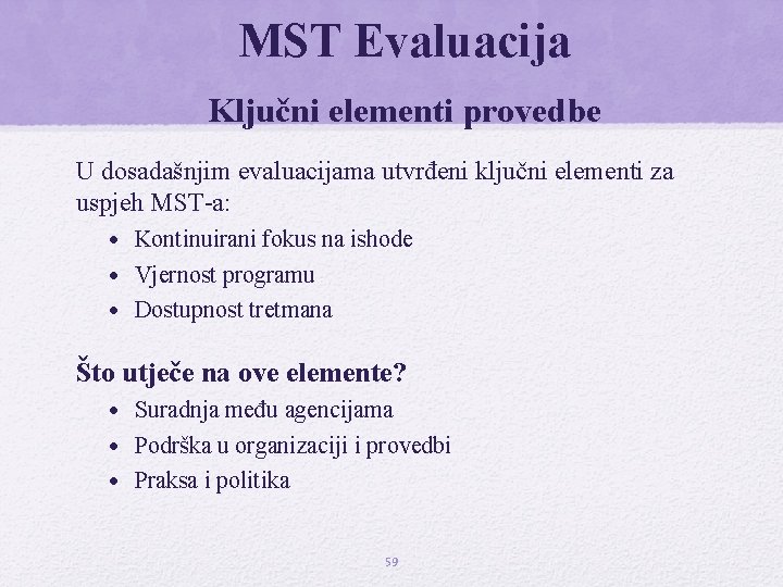 MST Evaluacija Ključni elementi provedbe U dosadašnjim evaluacijama utvrđeni ključni elementi za uspjeh MST-a: