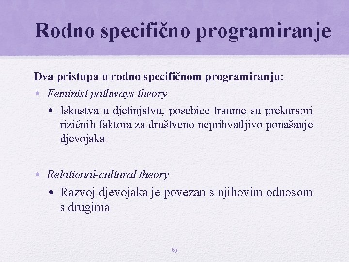 Rodno specifično programiranje Dva pristupa u rodno specifičnom programiranju: • Feminist pathways theory •