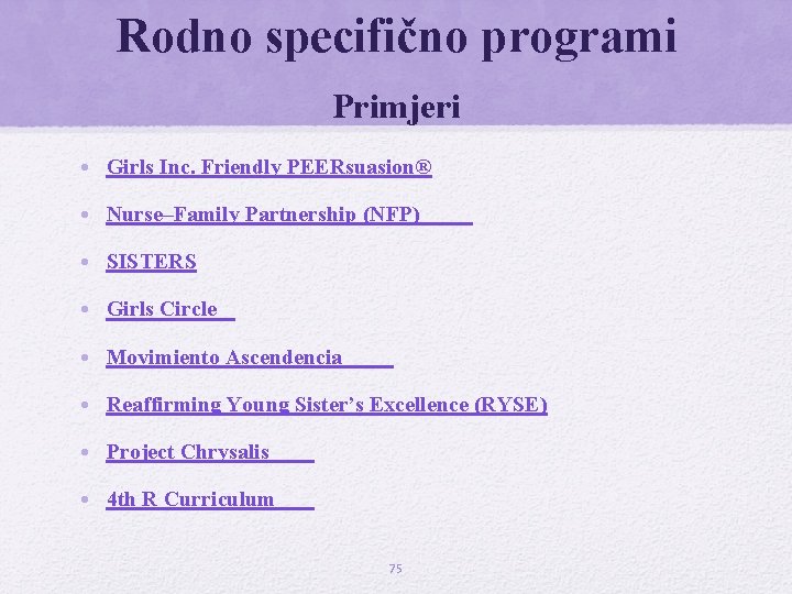 Rodno specifično programi Primjeri • Girls Inc. Friendly PEERsuasion® • Nurse–Family Partnership (NFP) •
