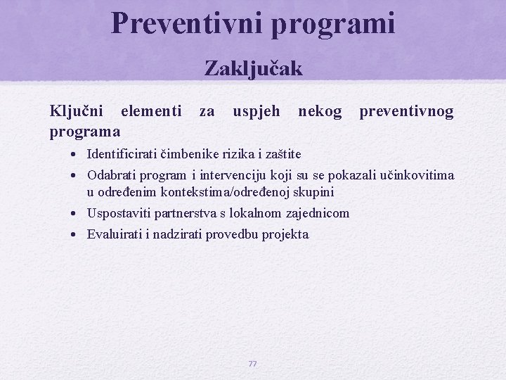 Preventivni programi Zaključak Ključni elementi programa za uspjeh nekog preventivnog • Identificirati čimbenike rizika