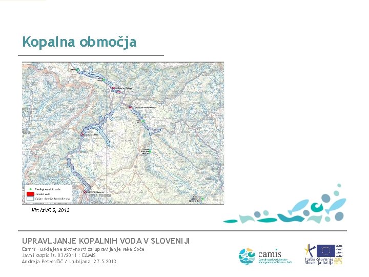 Kopalna območja Vir: Iz. VRS, 2013 UPRAVLJANJE KOPALNIH VODA V SLOVENIJI Camis – usklajene
