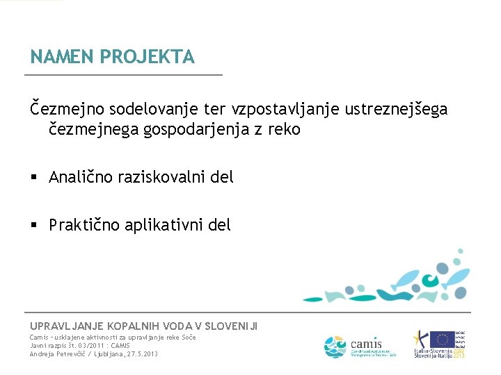 NAMEN PROJEKTA Čezmejno sodelovanje ter vzpostavljanje ustreznejšega čezmejnega gospodarjenja z reko § Analično raziskovalni