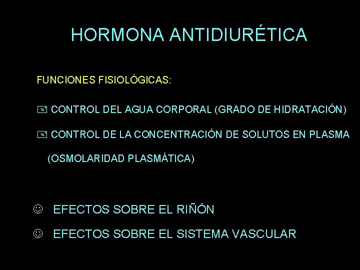 HORMONA ANTIDIURÉTICA FUNCIONES FISIOLÓGICAS: CONTROL DEL AGUA CORPORAL (GRADO DE HIDRATACIÓN) CONTROL DE LA