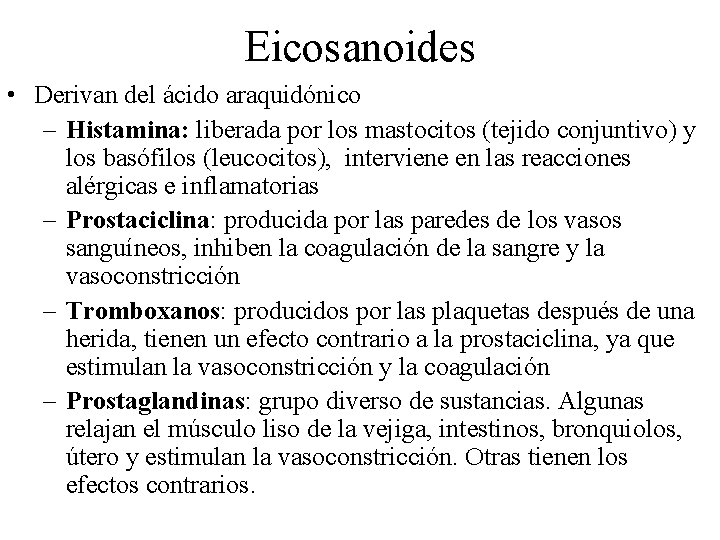 Eicosanoides • Derivan del ácido araquidónico – Histamina: liberada por los mastocitos (tejido conjuntivo) Eicosanoides • Derivan del ácido araquidónico – Histamina: liberada por los mastocitos (tejido conjuntivo)