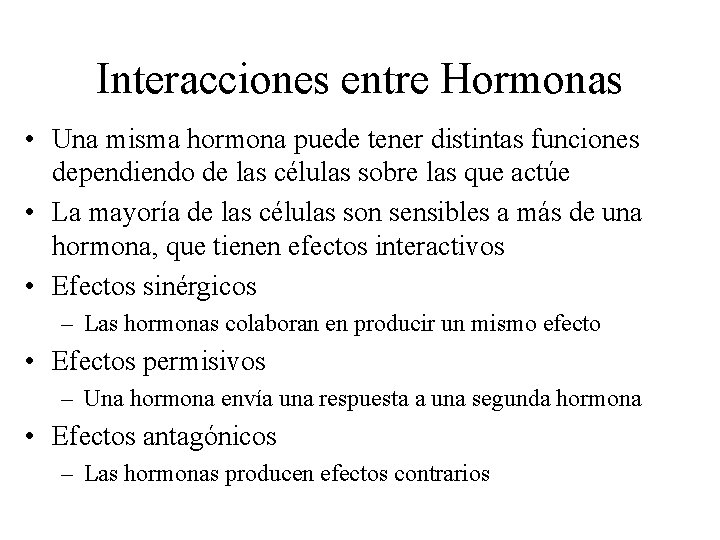 Interacciones entre Hormonas • Una misma hormona puede tener distintas funciones dependiendo de las