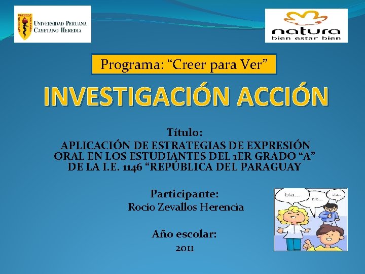 Programa: “Creer para Ver” INVESTIGACIÓN ACCIÓN Título: APLICACIÓN DE ESTRATEGIAS DE EXPRESIÓN ORAL EN