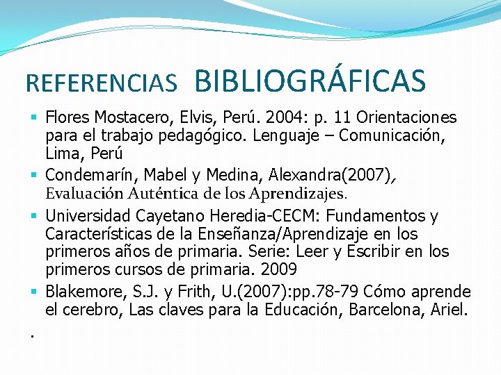 REFERENCIAS BIBLIOGRÁFICAS § Flores Mostacero, Elvis, Perú. 2004: p. 11 Orientaciones para el trabajo