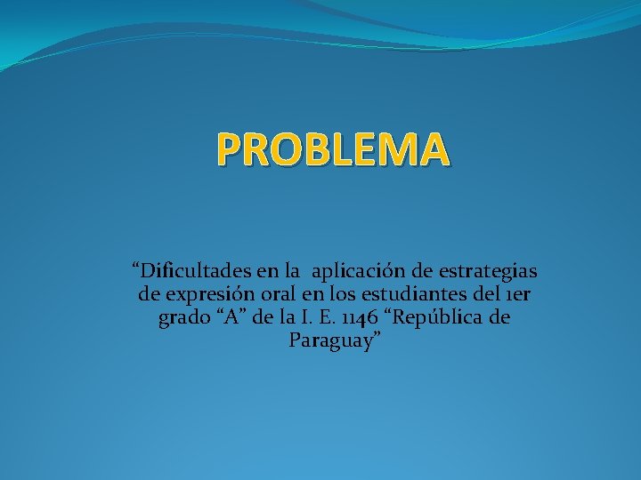 PROBLEMA “Dificultades en la aplicación de estrategias de expresión oral en los estudiantes del