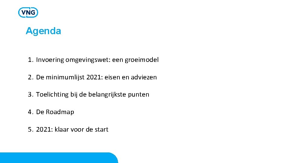 Agenda 1. Invoering omgevingswet: een groeimodel 2. De minimumlijst 2021: eisen en adviezen 3.