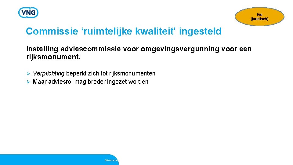 Eis (juridisch) Commissie ‘ruimtelijke kwaliteit’ ingesteld Instelling adviescommissie voor omgevingsvergunning voor een rijksmonument. Verplichting