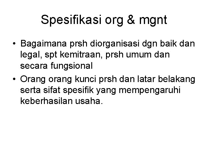 Spesifikasi org & mgnt • Bagaimana prsh diorganisasi dgn baik dan legal, spt kemitraan,