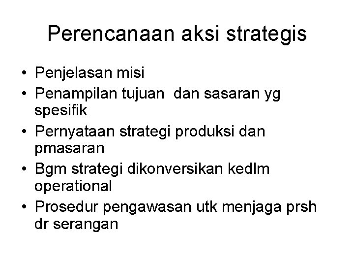 Perencanaan aksi strategis • Penjelasan misi • Penampilan tujuan dan sasaran yg spesifik •