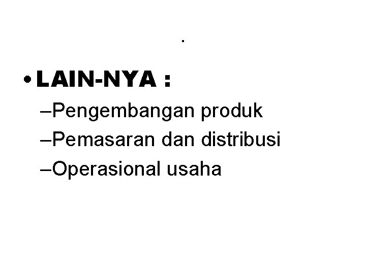 . • LAIN-NYA : –Pengembangan produk –Pemasaran distribusi –Operasional usaha 